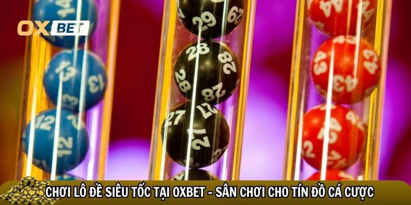 Tham gia lô đề siêu tốc tại Oxbet