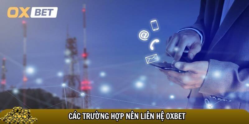 Những trường hợp nên liên hệ Oxbet