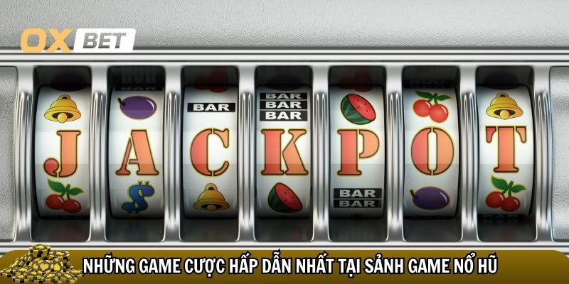 Những game cược hấp dẫn nhất tại sảnh game nổ hũ tặng tiền Oxbet