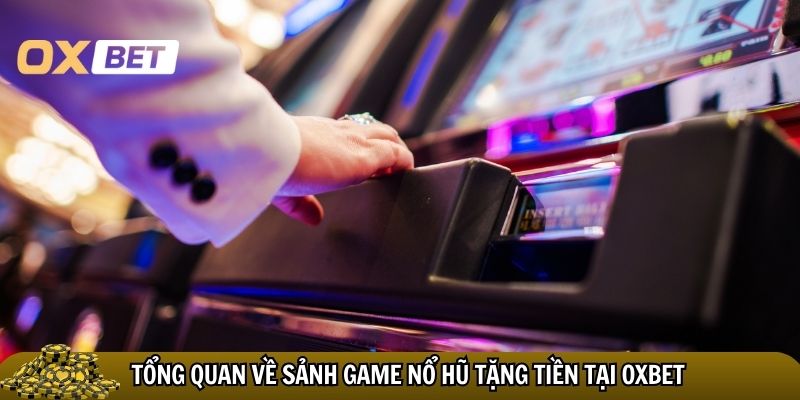 Tổng quan về sảnh game nổ hũ tặng tiền tại Oxbet